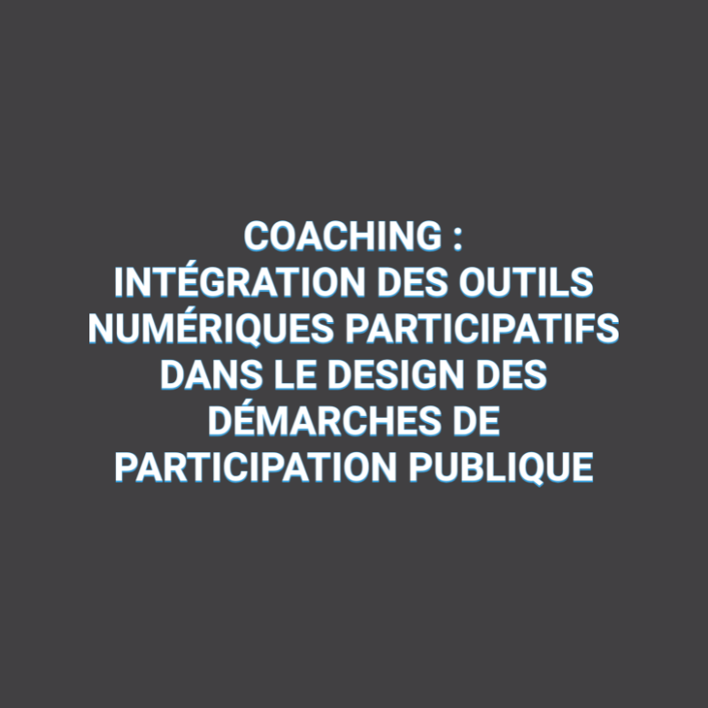 Formation Coaching intégrer les outils numériques participatifs dans le design des démarches de participation publique